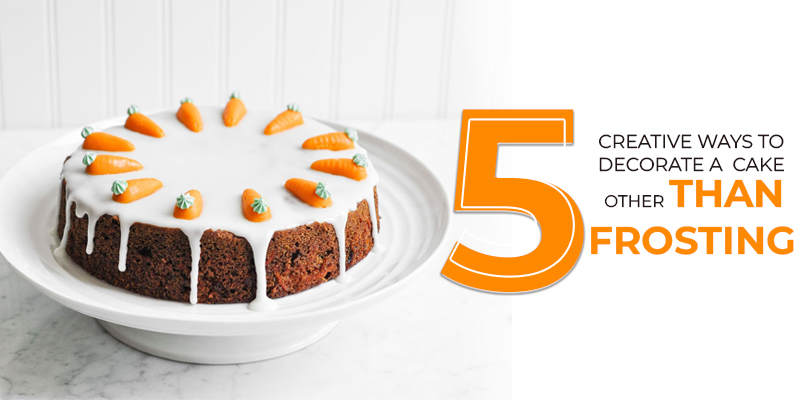 5 Creative Ways To Decorate A Cake Other Than Frosting