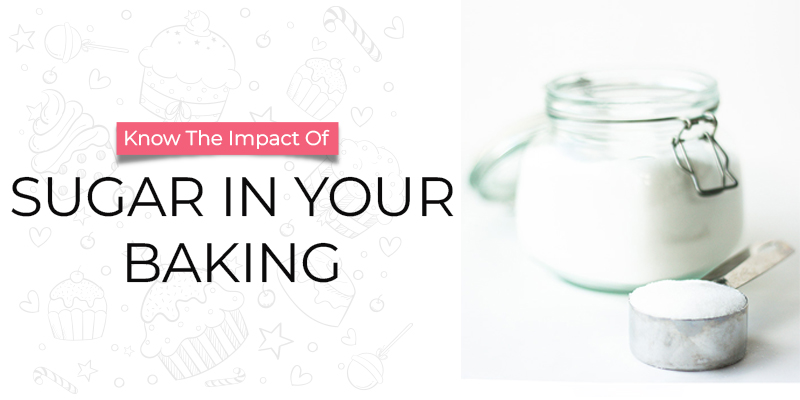 Know The Impact Of Sugar In Your Baking