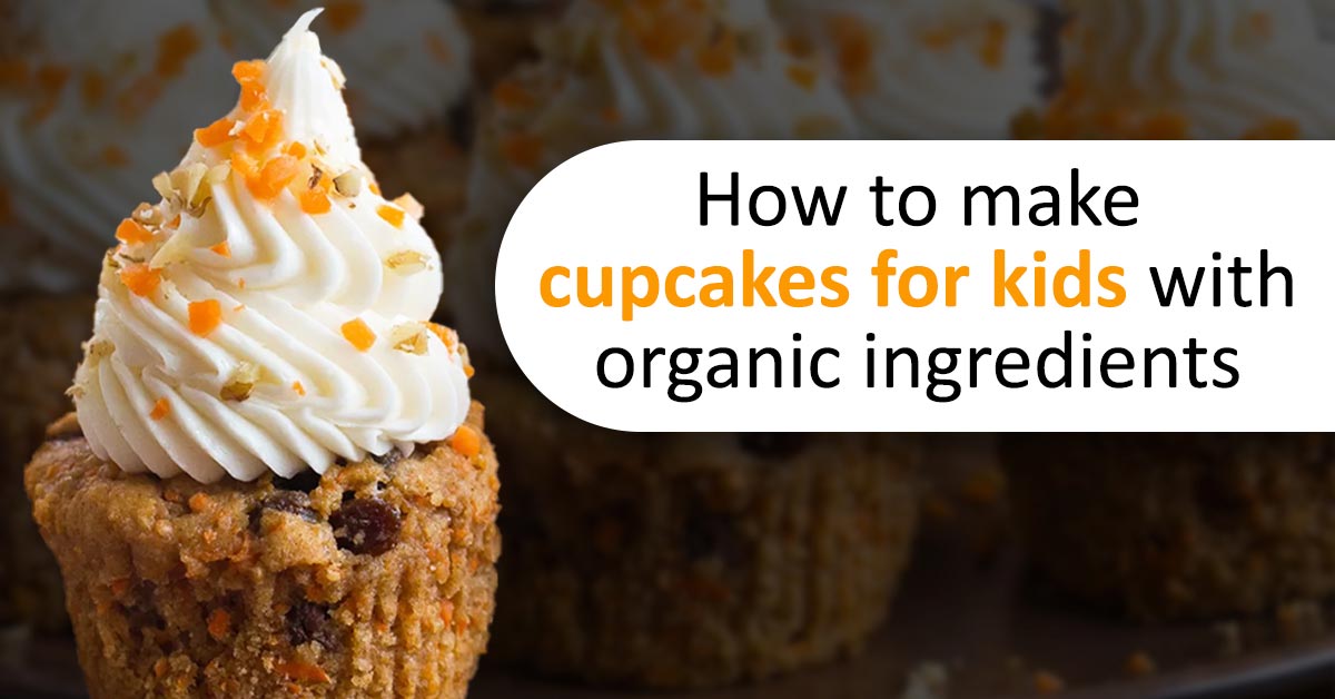 How to make cupcakes for kids with organic ingredients