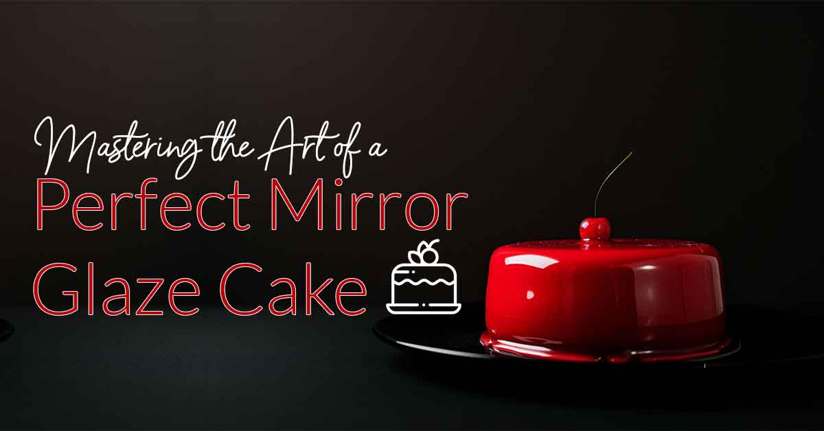 Mastering the Art of a Perfect Mirror Glaze Cake