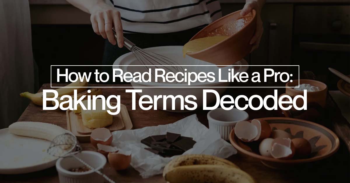 How to Read Recipes Like a Pro: Baking Terms Decoded