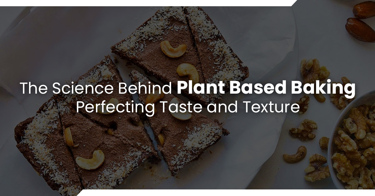 The Science Behind Plant Based Baking: Perfecting Taste and Texture