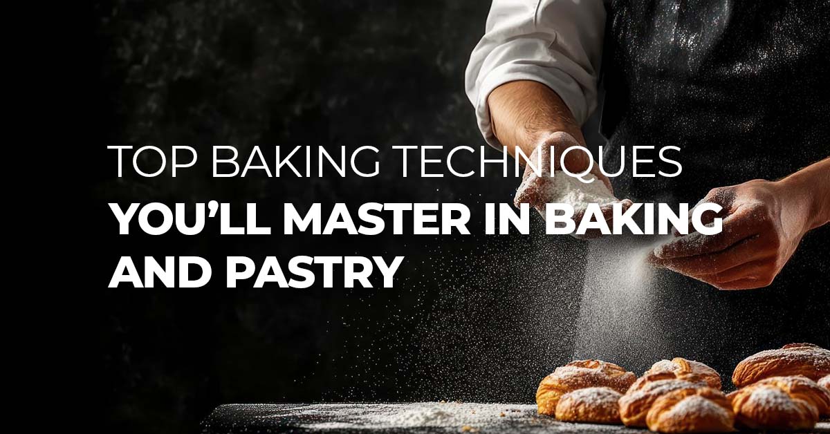 Top Baking Techniques You’ll Master in baking and pastry