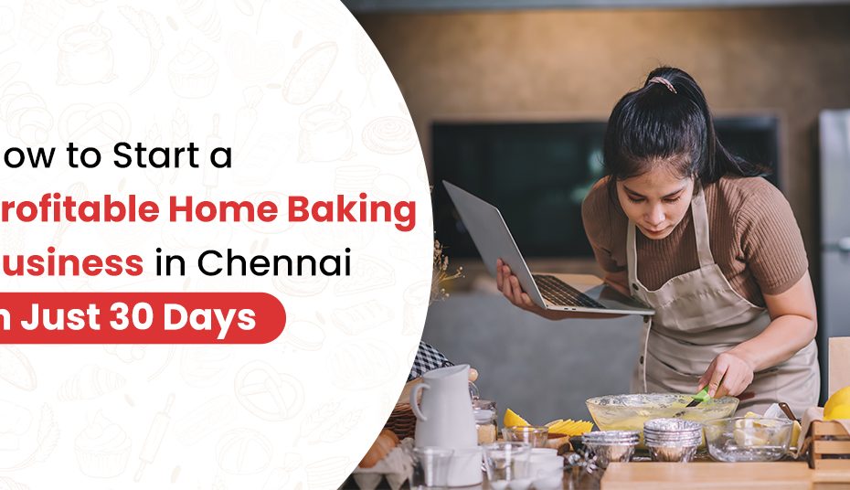How to Start a Profitable Home Baking Business in Chennai in Just 30 Days