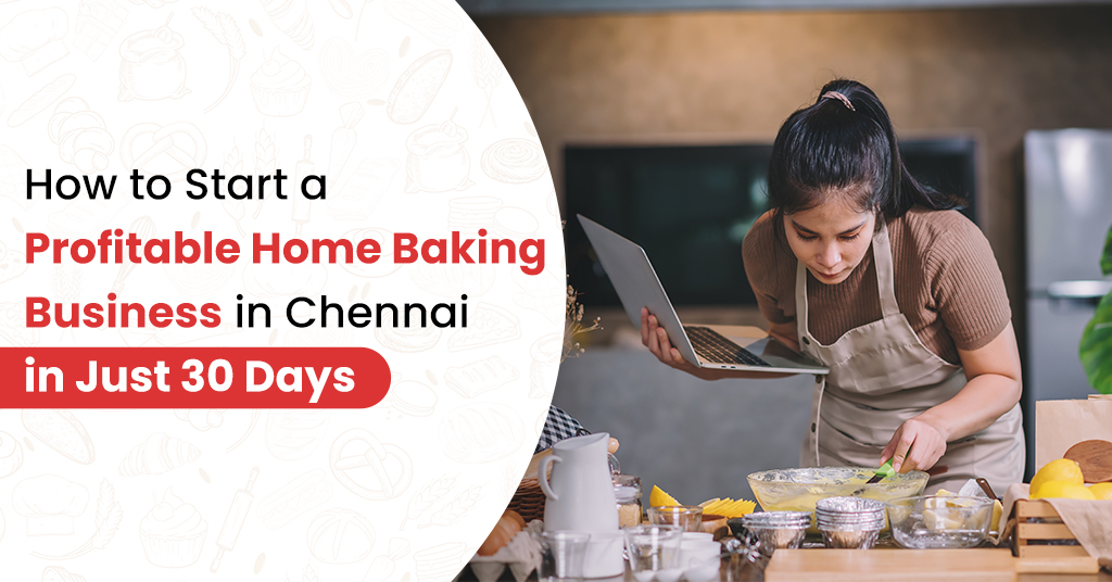 How to Start a Profitable Home Baking Business in Chennai in Just 30 Days