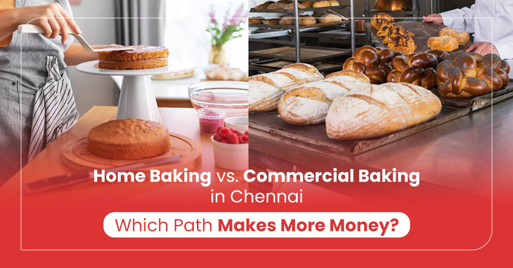 Home Baking vs. Commercial Baking in Chennai: Which Path Makes More Money