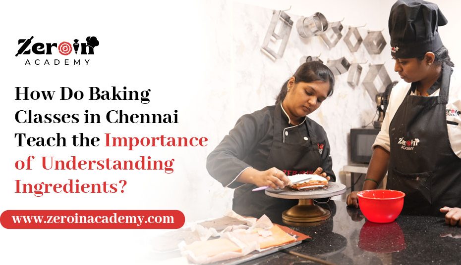 How Do Baking Classes in Chennai Teach the Importance of Understanding Ingredients
