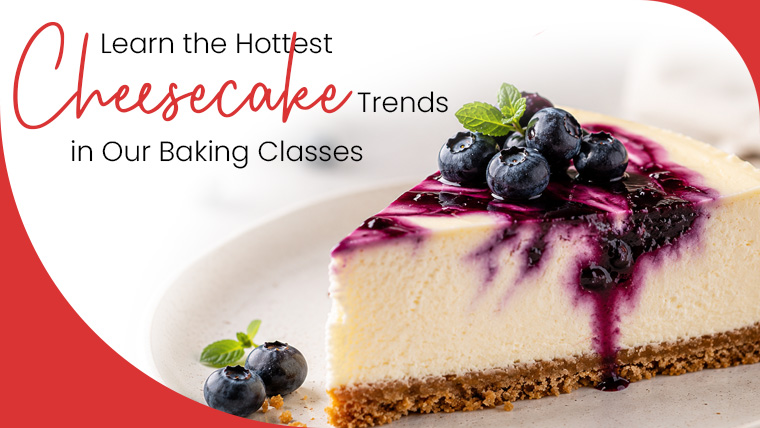 Learn the Hottest Cheesecake Trends in Our Baking Classes