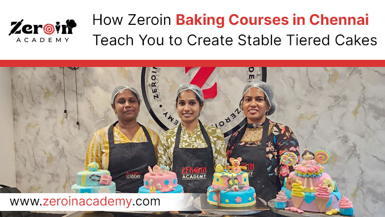 How Zeroin Baking Courses in Chennai Teach You to Create Stable Tiered Cakes