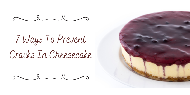 7 Ways To Prevent Cracks In Cheesecake