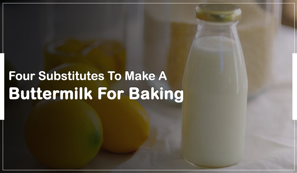 Four Substitutes To Make A Buttermilk For Baking