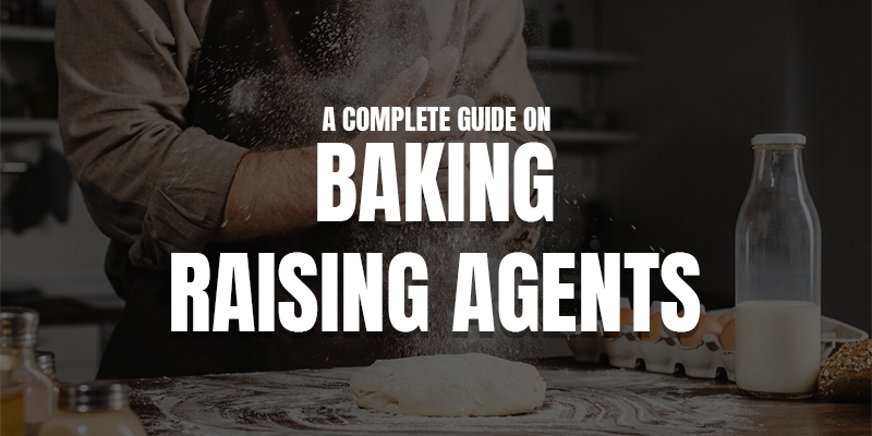 A Complete Guide On Baking Raising Agents