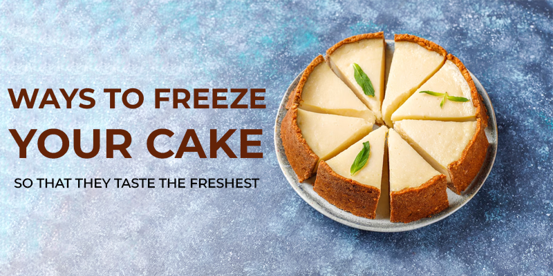 Ways To Freeze Your Cake So That They Taste The Freshest