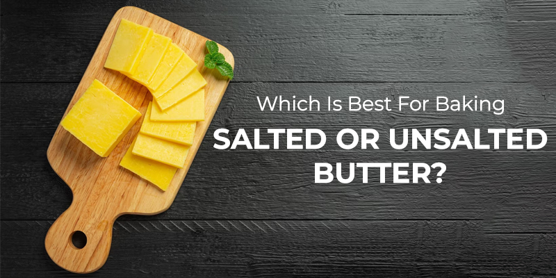 Which Is Best For Baking - Salted Or Unsalted Butter