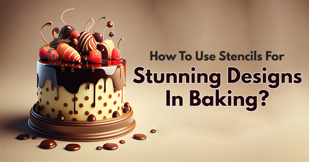 How To Use Stencils For Stunning Designs In Baking?