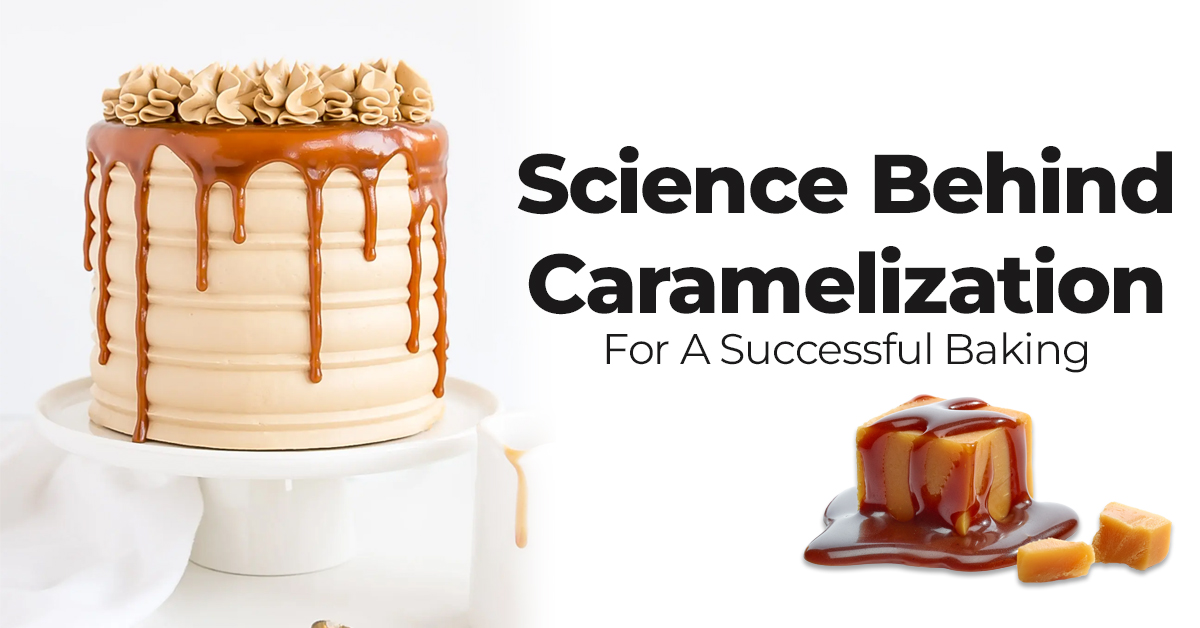 Science Behind Caramelization For A Successful Baking