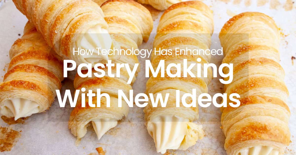 How Technology Has Enhanced Pastry Making with New Ideas
