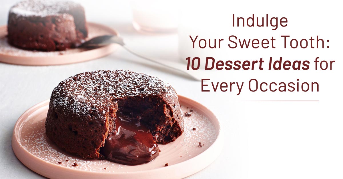 Indulge Your Sweet Tooth: 10 Dessert Ideas for Every Occasion