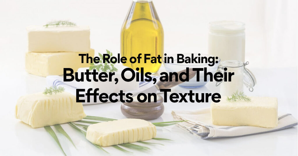 The Role of Fat in Baking Butter Oils and Their Effects on Texture