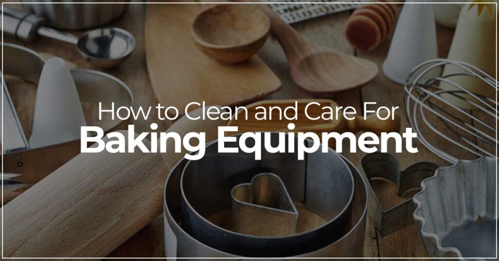 How to Clean and Care for Baking Equipment