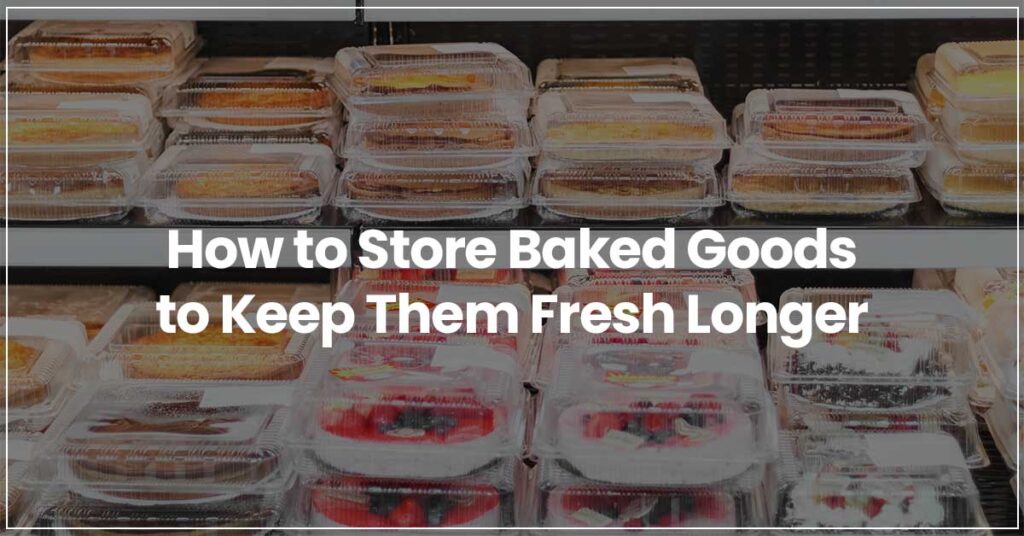 How to Store Baked Goods to Keep Them Fresh Longer