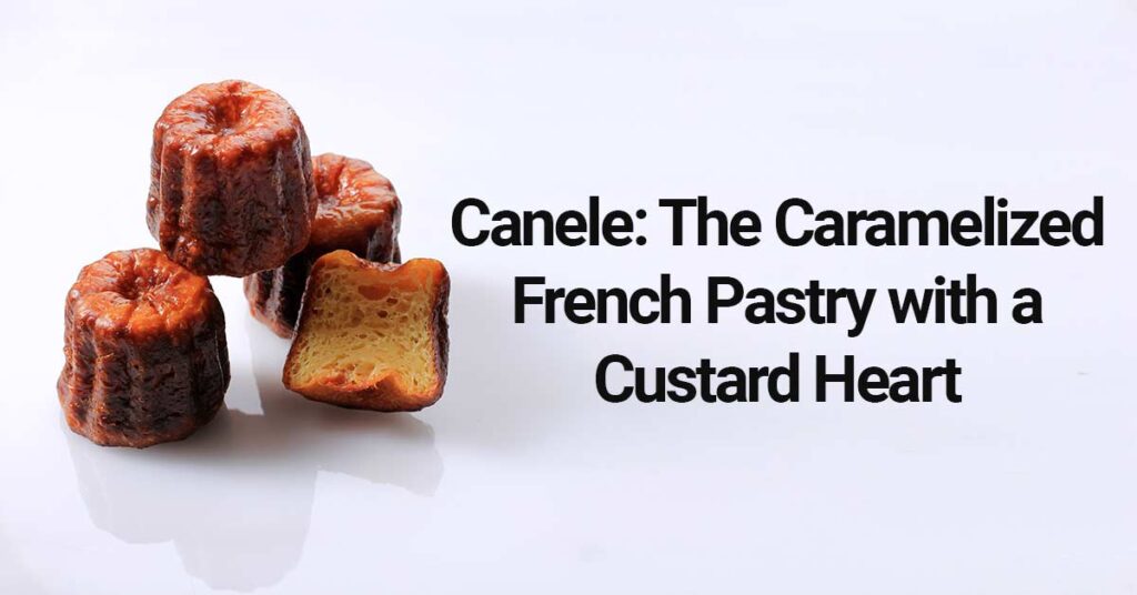 Canelé: The Caramelized French Pastry with a Custard Heart