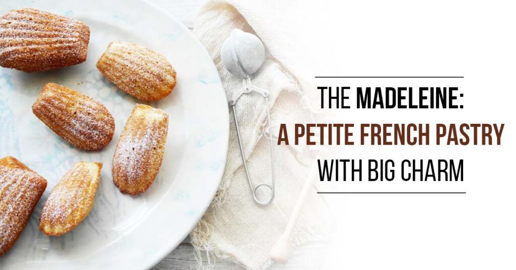 The Madeleine: A Petite French Pastry with Big Charm