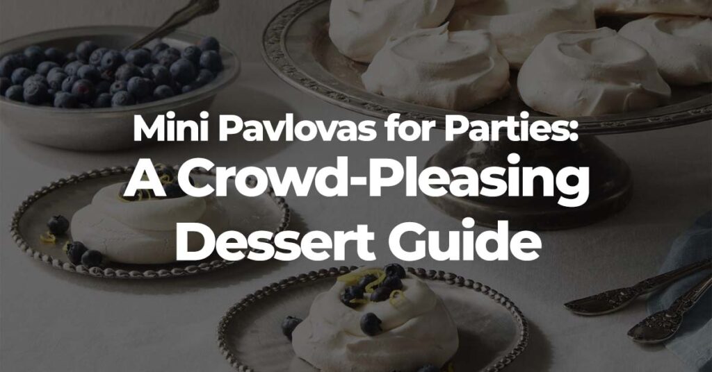 Mini Pavlovas for Parties: A Crowd-Pleasing Dessert Guide