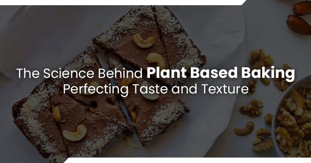The Science Behind Plant Based Baking: Perfecting Taste and Texture